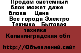 Продам системный блок может даже 2 блока  › Цена ­ 2 500 - Все города Электро-Техника » Бытовая техника   . Калининградская обл.